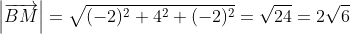 \left | \overrightarrow{BM} \right |=\sqrt{(-2)^{2}+4^{2}+(-2)^{2}}=\sqrt{24}=2\sqrt{6}